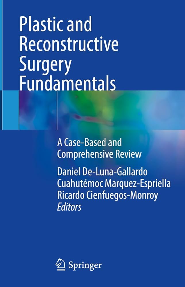 Plastic and Reconstructive Surgery Fundamentals 2024 A Case-Based and Comprehensive Review